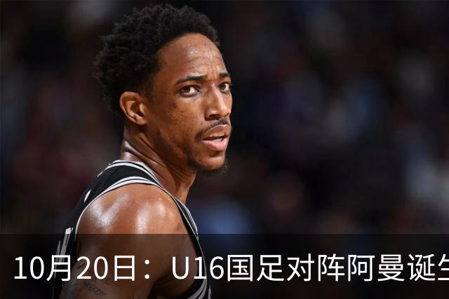 10月20日：U16国足对阵阿曼诞生3大事实，刘凯源点球又红牌，最大功臣另有其人